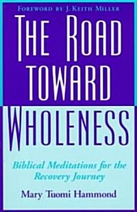 The Road Toward Wholeness: Biblical Meditations for the Recovery Journey (Paperback)