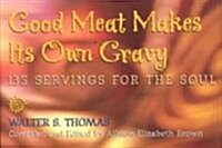 Good Meat Makes Its Own Gravy: 135 Servings for the Soul (Paperback)
