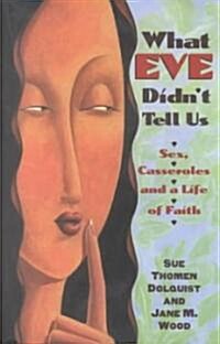 What Eve Didnt Tell Us: Sex, Casseroles, and a Life of Faith (Paperback)
