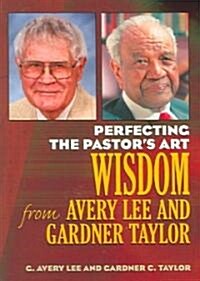 Perfecting the Pastors Art: Wisdom from G. Avery Lee and Gardner Taylor (Paperback)