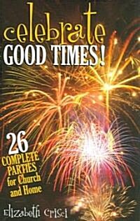 Celebrate Good Times!: 26 Complete Parties for Church and Home (Paperback)