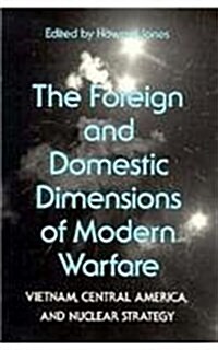 The Foreign and Domestic Dimensions of Modern Warfare: Vietnam, Central America, and Nuclear Strategy (Hardcover)