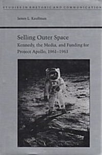 Selling Outer Space: Kennedy, the Media, and Funding for Project Apollo, 1961-1963 (Hardcover)
