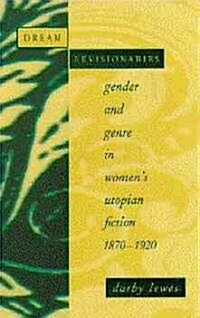 Dream Revisionaries: Gender and Genre in Womens Utopian Fiction, 1870-1920 (Hardcover)