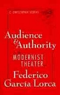 Audience and Authority in the Modernist Theater of Federico Garcia Lorca (Hardcover)