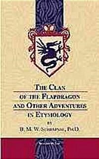 The Clan of the Flapdragon and Other Adventures in Etymology by B. M. W. Schrapnel, Ph.D. (Hardcover)