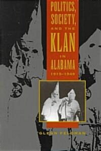 Politics, Society, and the Klan in Alabama, 1915-1949 (Paperback, First Edition)