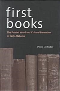 First Books: The Printed Word and Cultural Formation in Early Alabama (Hardcover)
