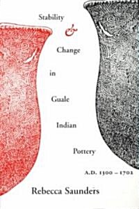 Stability and Change in Guale Indian Pottery, 1300-1702 (Paperback, First Edition)