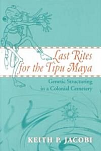 Last Rites for the Tipu Maya: Genetic Structuring in a Colonial Cemetery (Paperback, First Edition)