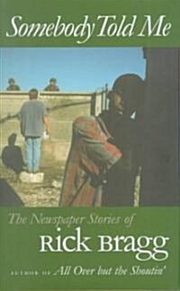 Somebody Told Me: The Newspaper Stories of Rick Bragg (Hardcover)