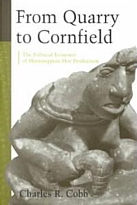 From Quarry to Cornfield: The Political Economy of Mississippian Hoe Production (Paperback, First Edition)