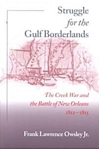 Struggle for the Gulf Borderlands: The Creek War and the Battle of New Orleans, 1812-1815 (Paperback)