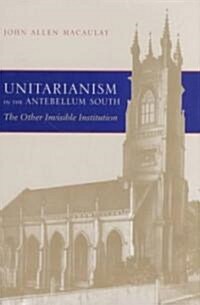 Unitarianism in the Antebellum South: The Other Invisible Institution (Hardcover, 2)