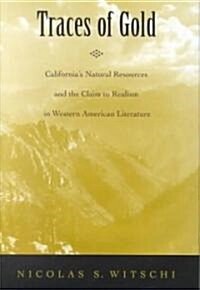 Traces of Gold: Californias Natural Resources and the Claim to Realism in Western American Literature (Hardcover, 2)