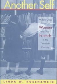 Another self : middle-class American women and their friends in the twentieth century