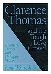 Clarence Thomas and the Tough Love Crowd: Counterfeit Heroes and Unhappy Truths (Hardcover)