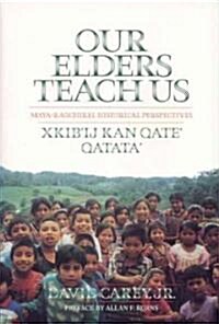 Our Elders Teach Us: Maya-Kaqchikel Historical Perspectives (Paperback, First Edition)