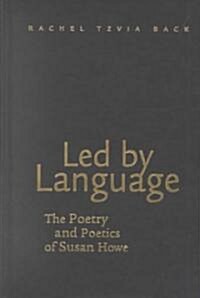 Led by Language: The Poetry and Poetics of Susan Howe (Hardcover)