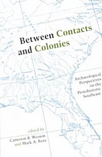 Between Contacts and Colonies: Archaeological Perspectives on the Protohistoric Southeast (Paperback, First Edition)