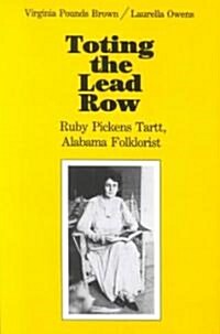 Toting the Lead Row: Ruby Pickens Tartt, Alabama Folklorist (Paperback, First Edition)