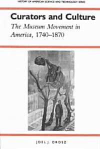 Curators and Culture: The Museum Movement in America, 1740-1870 (Paperback, First Edition)