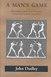 A Mans Game: Masculinity and the Anti-Aesthetics of American Literary Naturalism (Hardcover, 2)