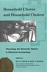 Household Chores and Household Choices: Theorizing the Domestic Sphere in Historical Archaeology (Hardcover)