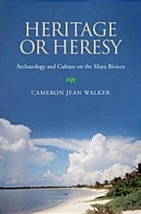 Heritage or Heresy: Archaeology and Culture in the Maya Riviera (Hardcover)