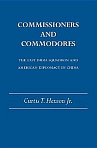 Commissioners and Commodores: The East India Squadron and American Diplomacy in China (Paperback, First Edition)