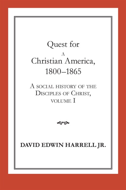 Quest for a Christian America, 1800-1865: A Social History of the Disciples of Christ, Volume 1 Volume 1 (Paperback, First Edition)