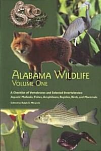 Alabama Wildlife: A Checklist of Vertebrates and Selected Invertebrates: Aquatic Mollusks, Fish, Amphibians, Reptiles, Birds, and Mammal (Paperback)
