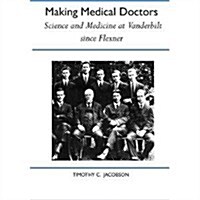 Making Medical Doctors: Science and Medicine at Vanderbilt Since Flexner (Paperback)