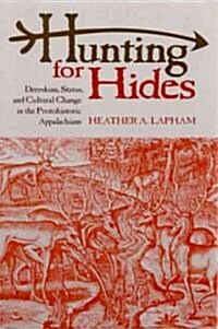 Hunting for Hides: Deerskins, Status, and Cultural Change in the Protohistoric Appalachians (Paperback)