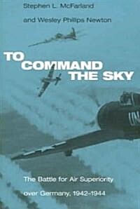 To Command the Sky: The Battle for Air Superiority Over Germany, 1942-1944 (Paperback)