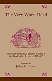 The Very Worst Road: Travellers Accounts of Crossing Alabamas Old Creek Indian Territory, 1820-1847 (Paperback)