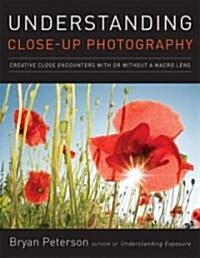 Understanding Close-Up Photography: Creative Close Encounters with or Without a Macro Lens (Paperback)