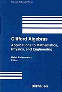 Clifford Algebras: Applications to Mathematics, Physics, and Engineering (Hardcover)