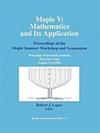 Maple V: Mathematics and Its Applications: Proceedings of the Maple Summer Workshop and Symposium, Rensselaer Polytechnic Institute, Troy, New York, A (Paperback, 1994)