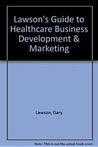 Lawsons Guide to Healthcare Business Development & Marketing (Hardcover)