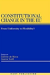 Constitutional Change in the EU : from Uniformity to Flexibility (Hardcover)