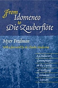 From Idomeneo to Die Zauberfloete : A Conductors Commentary on the Operas of Wolfgang Amadeus Mozart (Paperback)