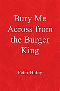 Bury Me Across from the Burger King (Paperback)