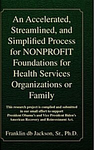 An Accelerated, Streamlined, and Simplified Process for Nonprofit Foundations for Health Services Organizations or Family (Paperback)