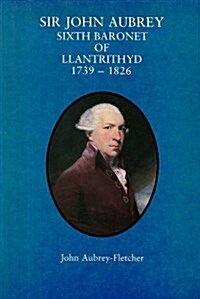 Sir John Aubrey Sixth Baronet of Llantrithyd 1739 - 1826 (Hardcover)