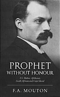 Prophet Without Honour: F. S. Malan, Afrikaner, South African and Cape Liberal (Paperback)