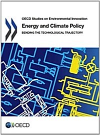 OECD Studies on Environmental Innovation Energy and Climate Policy: Bending the Technological Trajectory (Paperback)