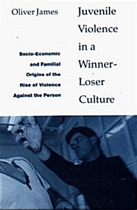 Juvenile Violence in a Winner-Loser Culture (Hardcover)