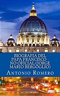 Biografia del Papa Francisco - No Oficial (Jorge Mario Bergoglio) (Paperback)