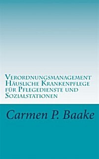 Verordnungsmanagement H?sliche Krankenpflege f? Pflegedienste und Sozialstationen (Paperback)